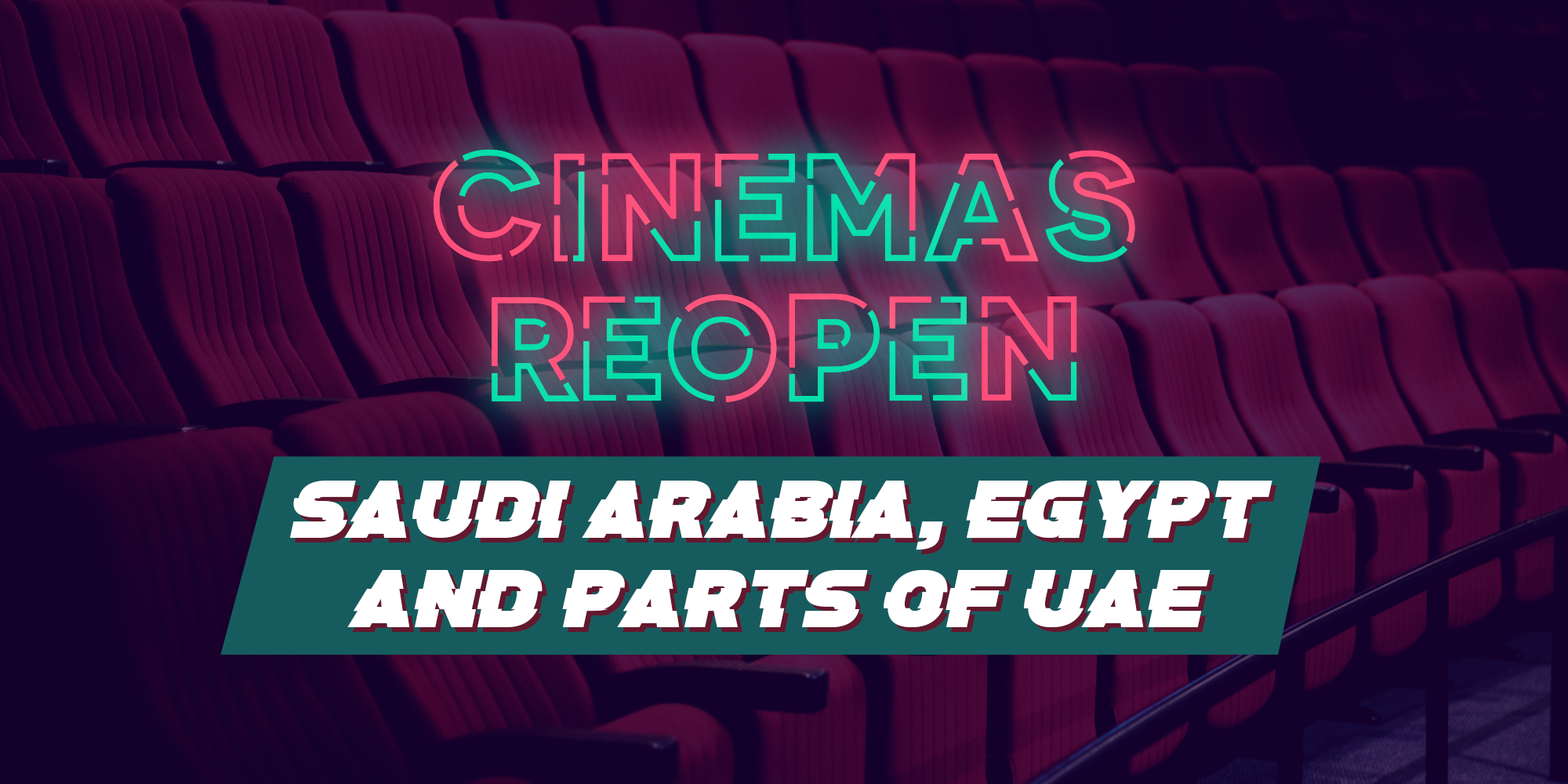 Cinemas Reopen in Saudi Arabia, Egypt and Parts of UAE